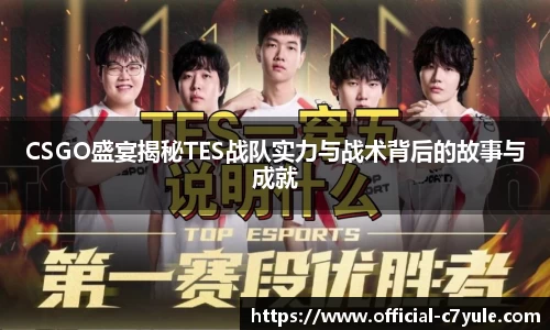 CSGO盛宴揭秘TES战队实力与战术背后的故事与成就