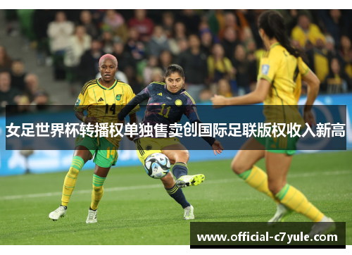 女足世界杯转播权单独售卖创国际足联版权收入新高 女足世界杯转播权单独售卖创国际足联版权收入新高