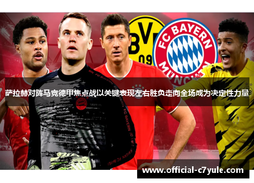 萨拉赫对阵马竞德甲焦点战以关键表现左右胜负走向全场成为决定性力量