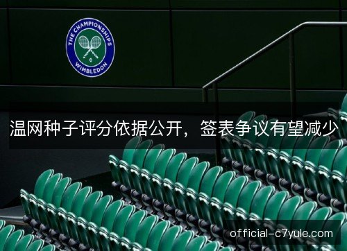 温网种子评分依据公开，签表争议有望减少